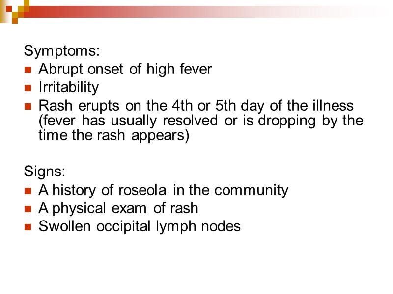 Symptoms: Abrupt onset of high fever  Irritability  Rash erupts on the 4th